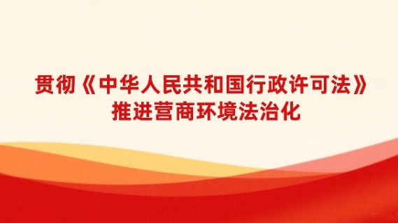 贯彻《中华人民共和国行政许可法》 推进营商环境法治化