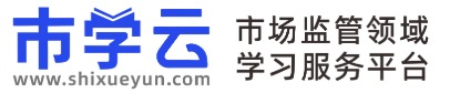 市学云-市场监管领域行业学习平台